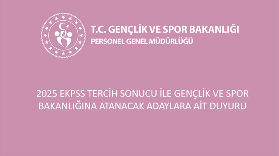 2025 EKPSS TERCİH SONUCU İLE GENÇLİK VE SPOR BAKANLIĞINA ATANACAK ADAYLARA AİT DUYURU