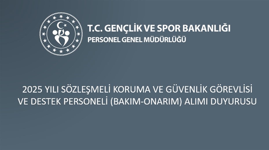 2025 YILI SÖZLEŞMELİ KORUMA VE GÜVENLİK GÖREVLİSİ VE DESTEK PERSONELİ (BAKIM-ONARIM) ALIMI DUYURUSU