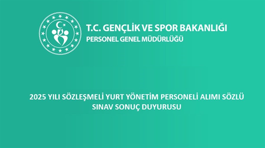 2025 YILI SÖZLEŞMELİ YURT YÖNETİM PERSONELİ ALIMI SÖZLÜ SINAV SONUÇ DUYURUSU