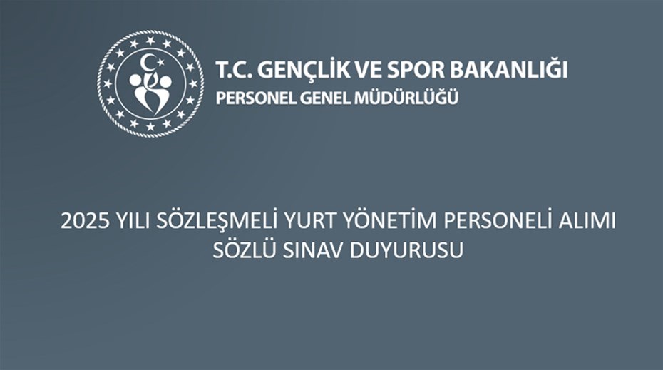 2025 YILI SÖZLEŞMELİ YURT YÖNETİM PERSONELİ ALIMI SÖZLÜ SINAV DUYURUSU