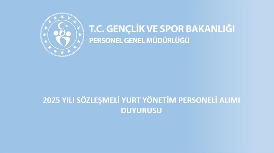 2025 YILI SÖZLEŞMELİ YURT YÖNETİM PERSONELİ ALIMI DUYURUSU
